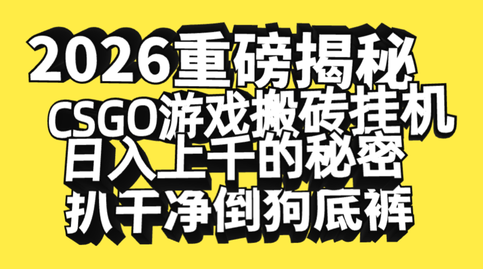 2026开年重磅解密，CSGO游戏搬砖挂机日入上千的秘密，把倒狗的底裤扒干净，毫无保留