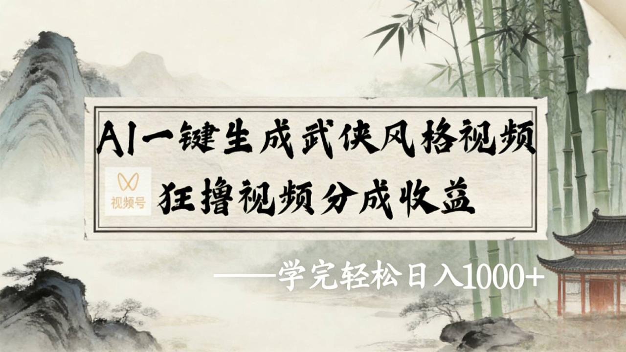2026年视频号AI一键生成武侠风格视频，狂撸视频号分成收益，学完轻松日入1000+